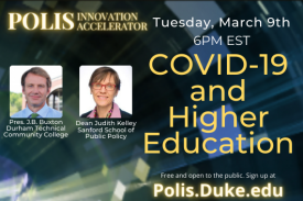 Polis Innovation Accelerator. COVID-19 and Higher Education. Tuesday, March 9, 2021. 6:00 PM EST. Register at Polis.Duke.edu. Free and open to the public.